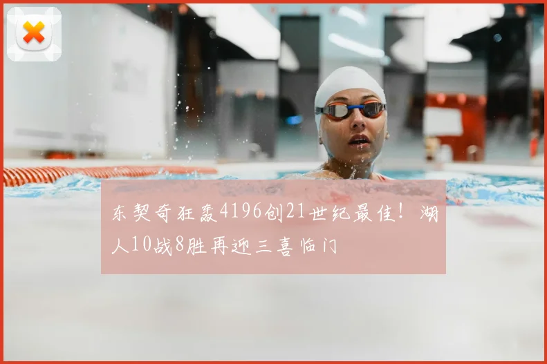 东契奇狂轰4196创21世纪最佳！湖人10战8胜再迎三喜临门
