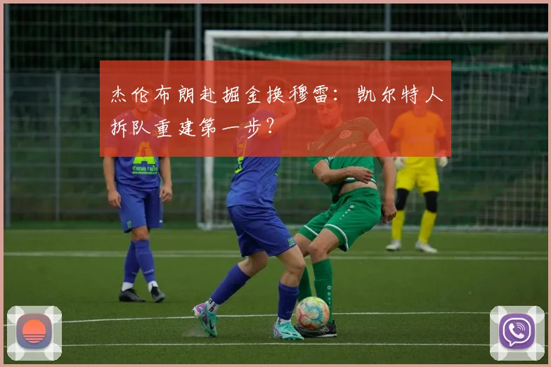 杰伦布朗赴掘金换穆雷：凯尔特人拆队重建第一步？